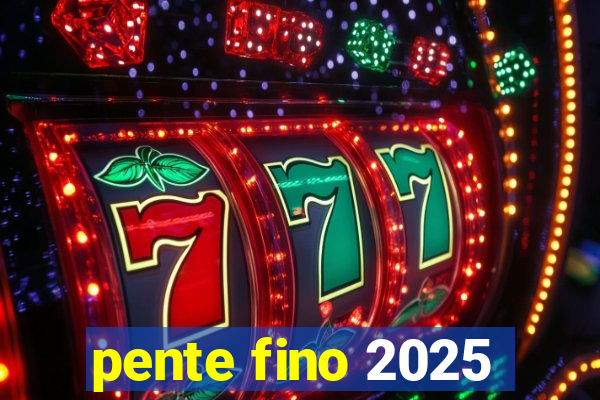 pente fino 2025